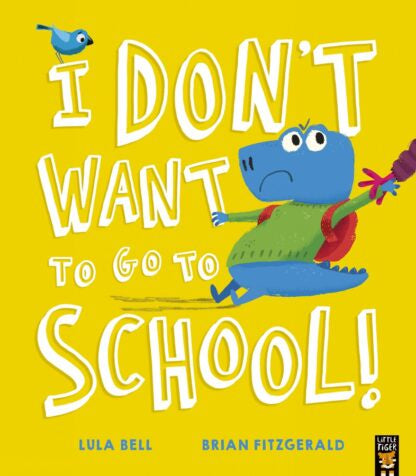 I Don’t Want to Go to School! By Lula Bell